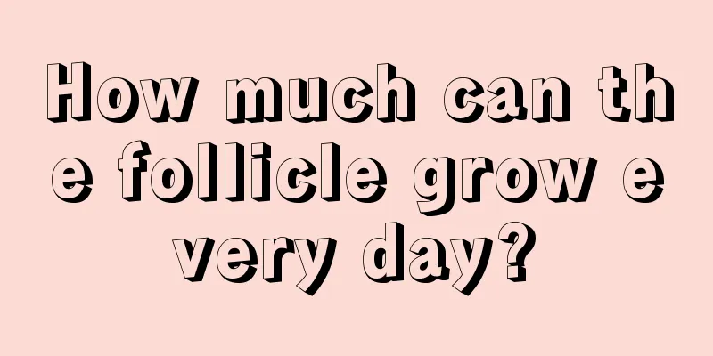 How much can the follicle grow every day?