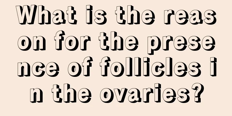 What is the reason for the presence of follicles in the ovaries?