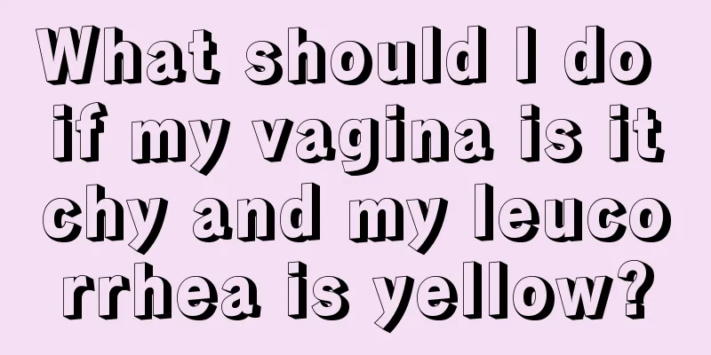 What should I do if my vagina is itchy and my leucorrhea is yellow?