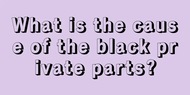 What is the cause of the black private parts?