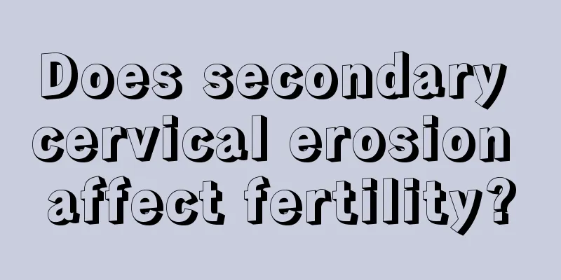 Does secondary cervical erosion affect fertility?