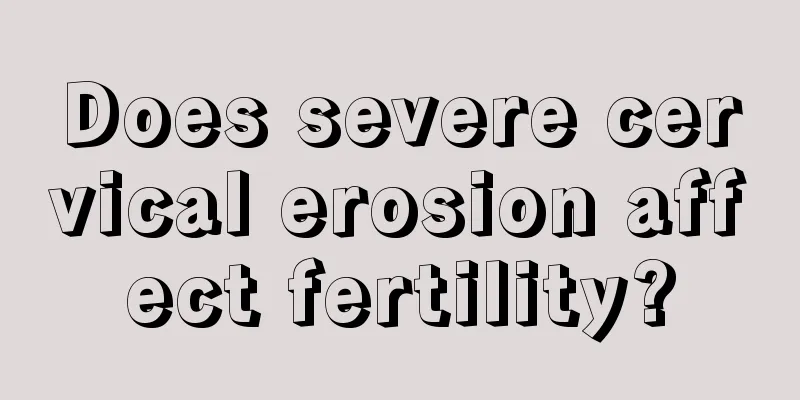 Does severe cervical erosion affect fertility?