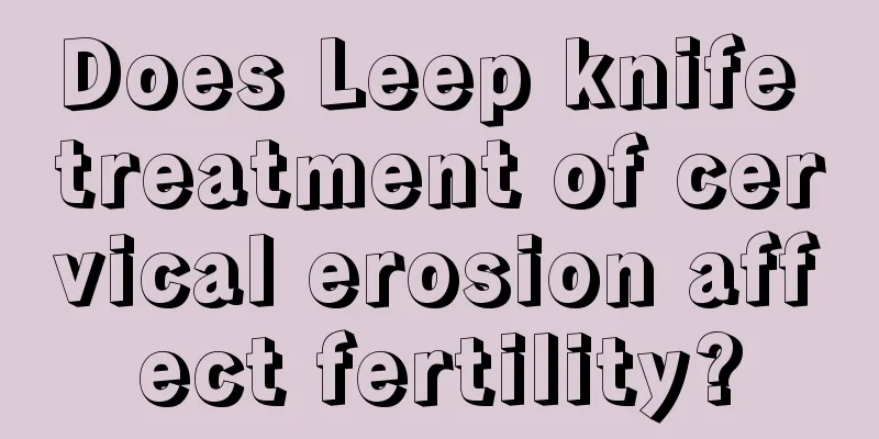 Does Leep knife treatment of cervical erosion affect fertility?