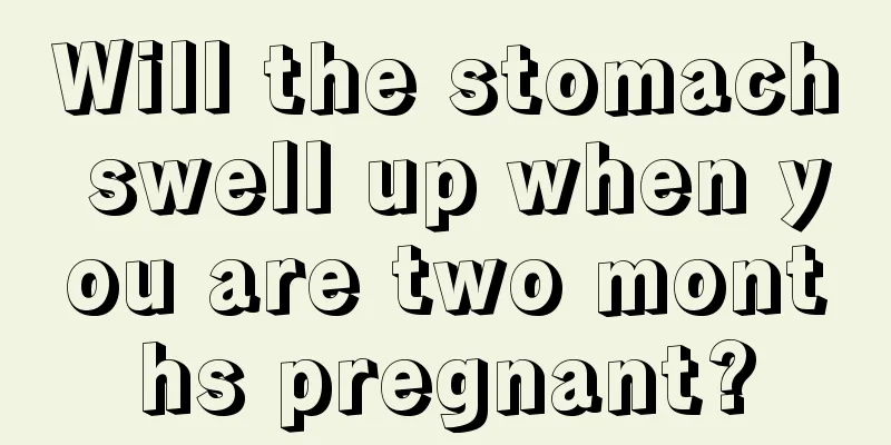 Will the stomach swell up when you are two months pregnant?