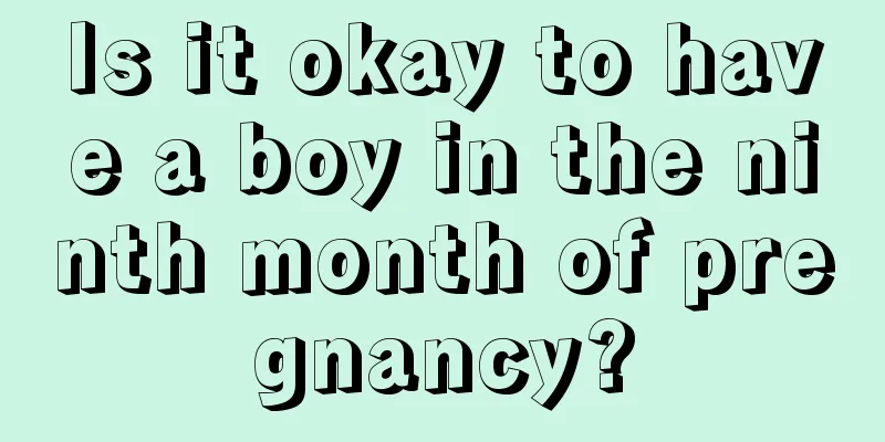 Is it okay to have a boy in the ninth month of pregnancy?