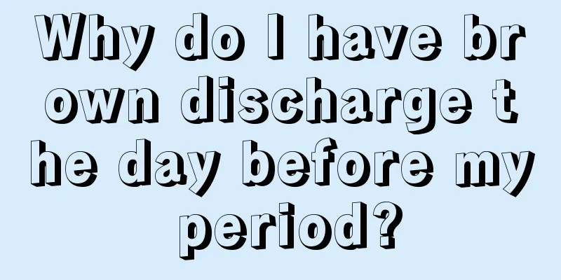 Why do I have brown discharge the day before my period?