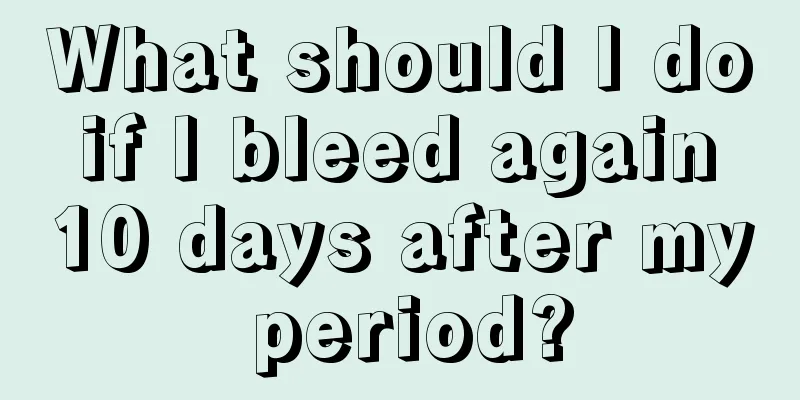 What should I do if I bleed again 10 days after my period?