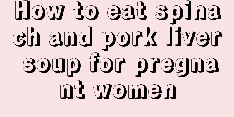 How to eat spinach and pork liver soup for pregnant women