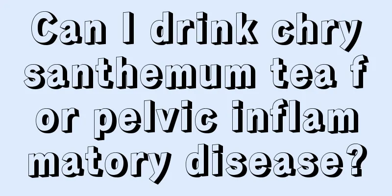 Can I drink chrysanthemum tea for pelvic inflammatory disease?