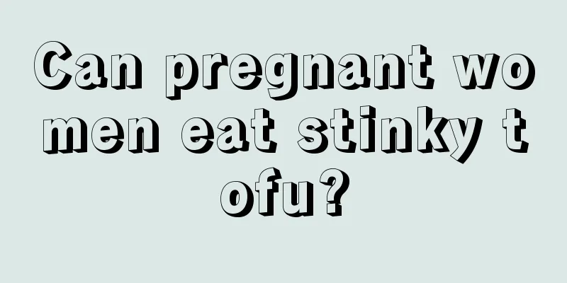 Can pregnant women eat stinky tofu?