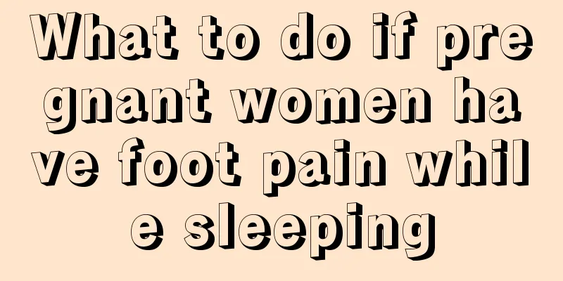 What to do if pregnant women have foot pain while sleeping