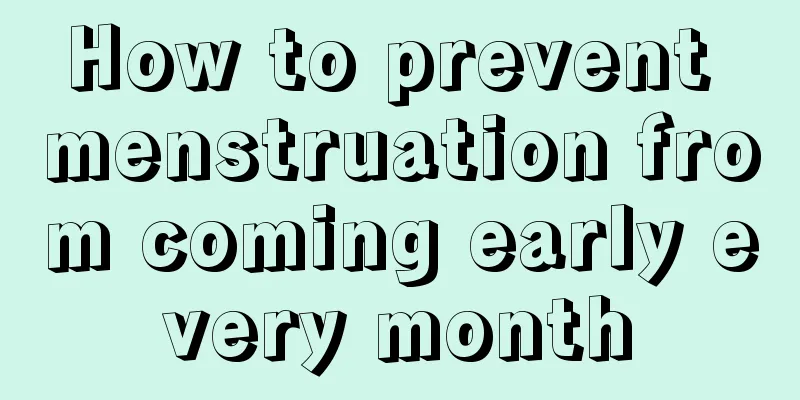 How to prevent menstruation from coming early every month