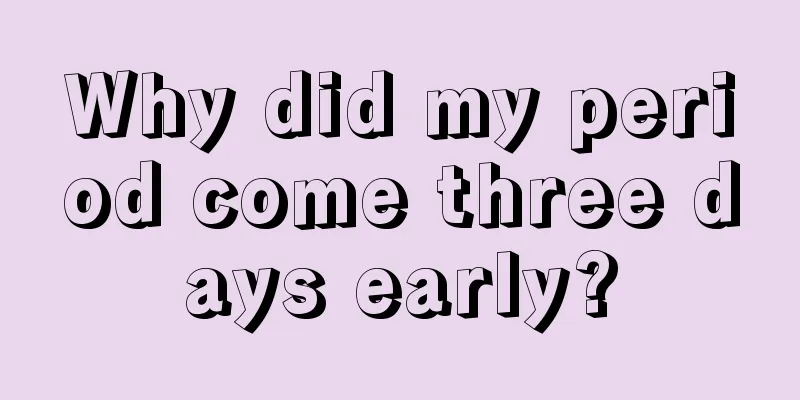 Why did my period come three days early?