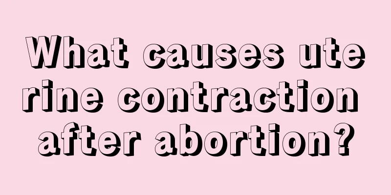 What causes uterine contraction after abortion?