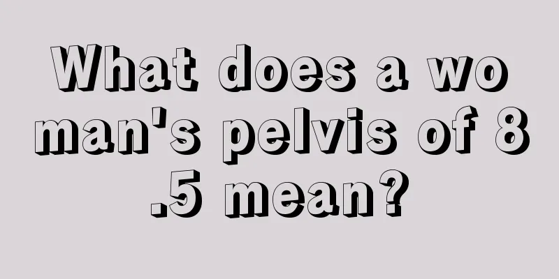 What does a woman's pelvis of 8.5 mean?