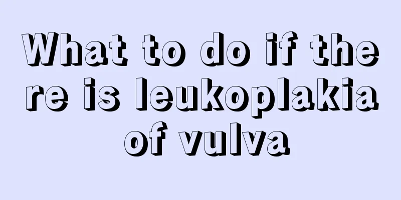 What to do if there is leukoplakia of vulva