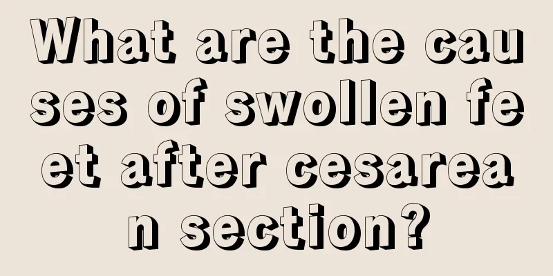 What are the causes of swollen feet after cesarean section?