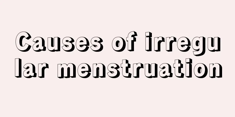 Causes of irregular menstruation