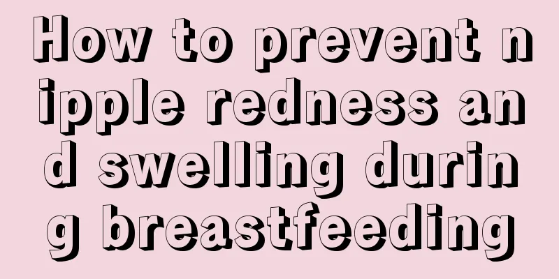 How to prevent nipple redness and swelling during breastfeeding