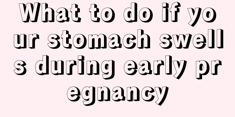 What to do if your stomach swells during early pregnancy