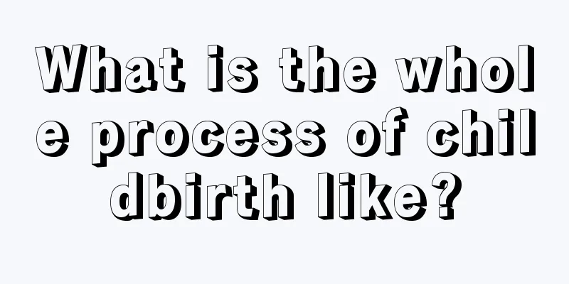 What is the whole process of childbirth like?