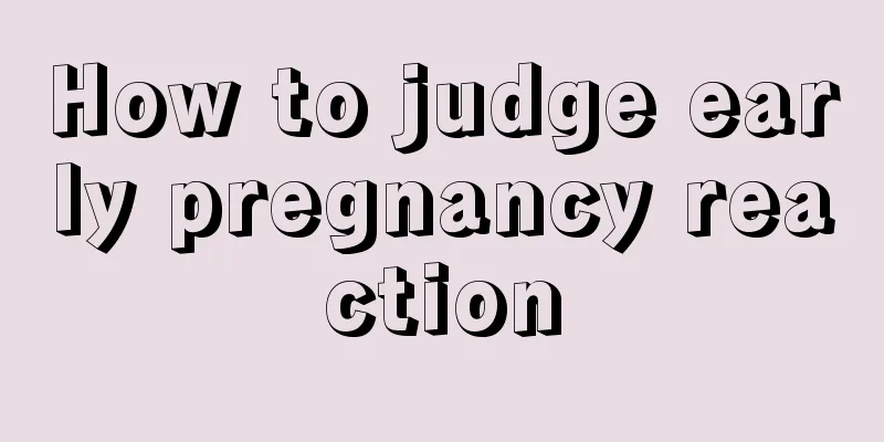 How to judge early pregnancy reaction