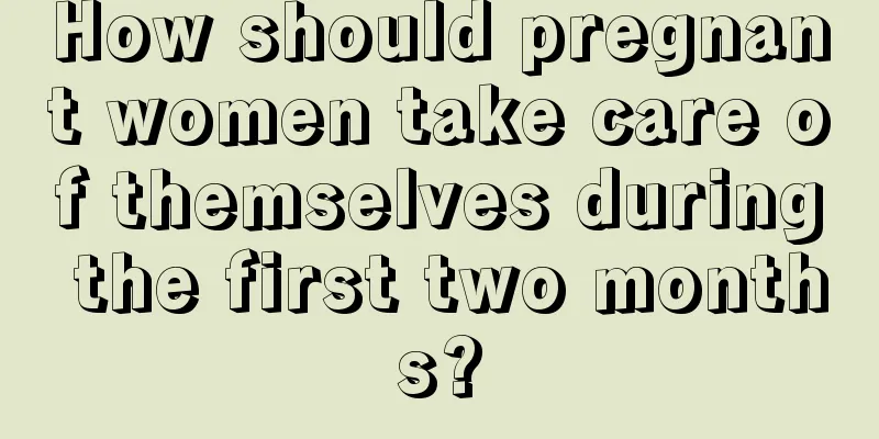 How should pregnant women take care of themselves during the first two months?