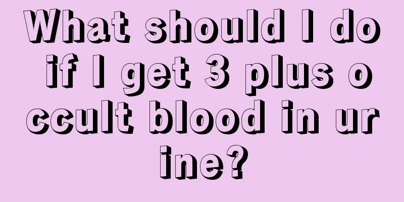 What should I do if I get 3 plus occult blood in urine?