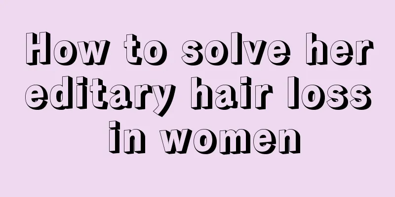 How to solve hereditary hair loss in women