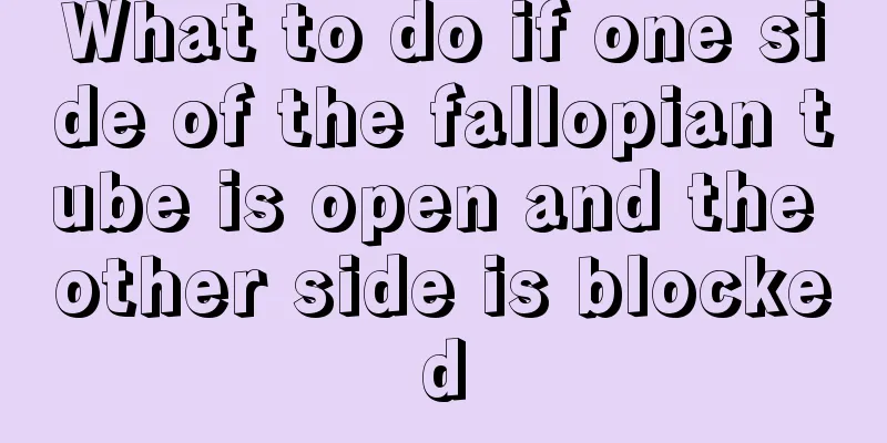 What to do if one side of the fallopian tube is open and the other side is blocked