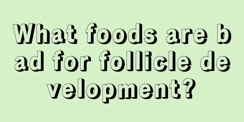 What foods are bad for follicle development?