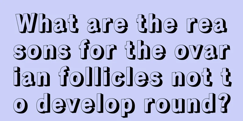 What are the reasons for the ovarian follicles not to develop round?