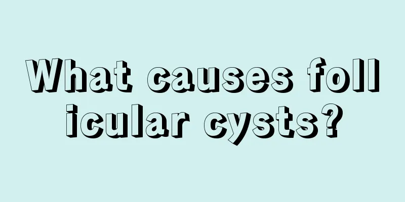 What causes follicular cysts?