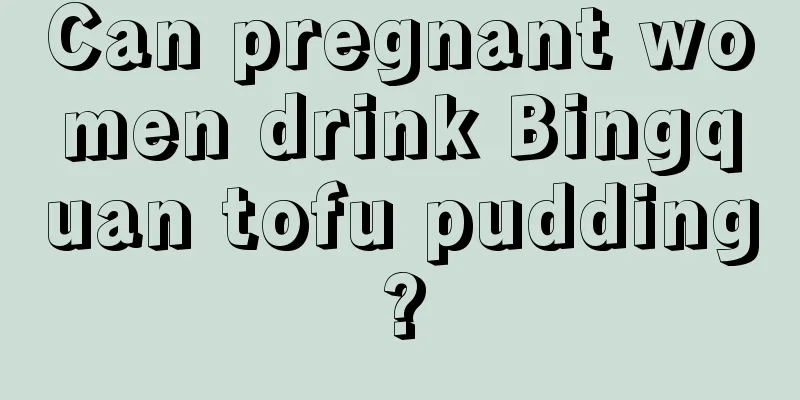 Can pregnant women drink Bingquan tofu pudding?