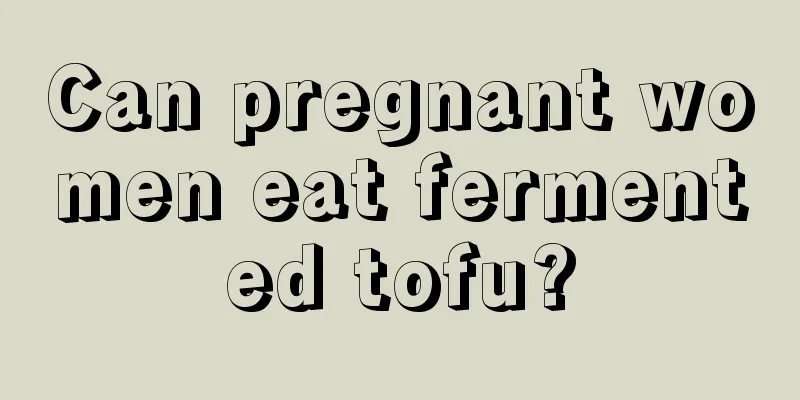 Can pregnant women eat fermented tofu?