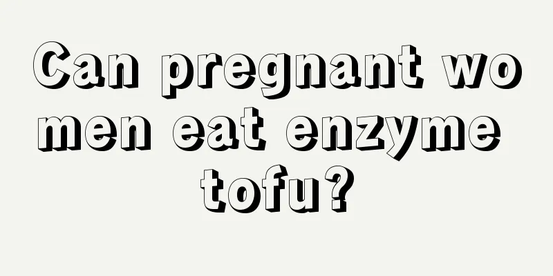 Can pregnant women eat enzyme tofu?