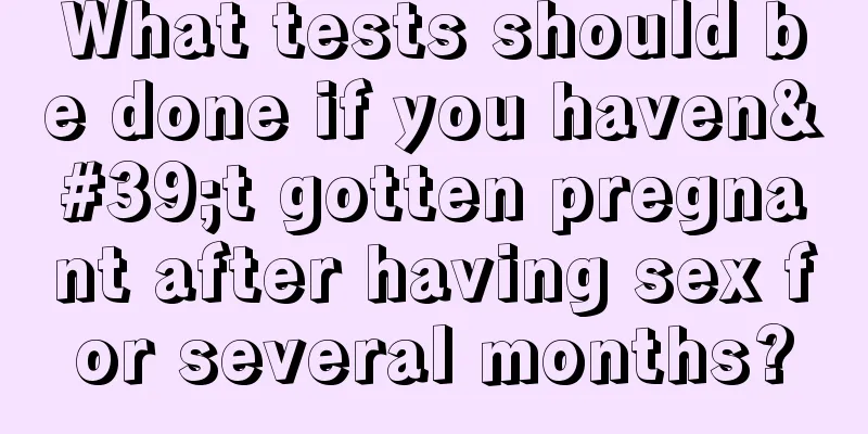 What tests should be done if you haven't gotten pregnant after having sex for several months?