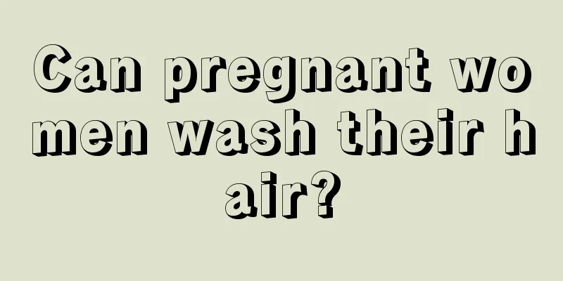 Can pregnant women wash their hair?