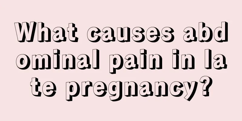 What causes abdominal pain in late pregnancy?