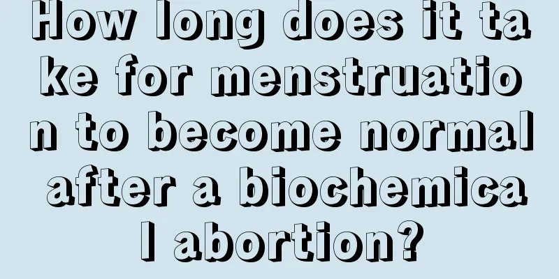 How long does it take for menstruation to become normal after a biochemical abortion?