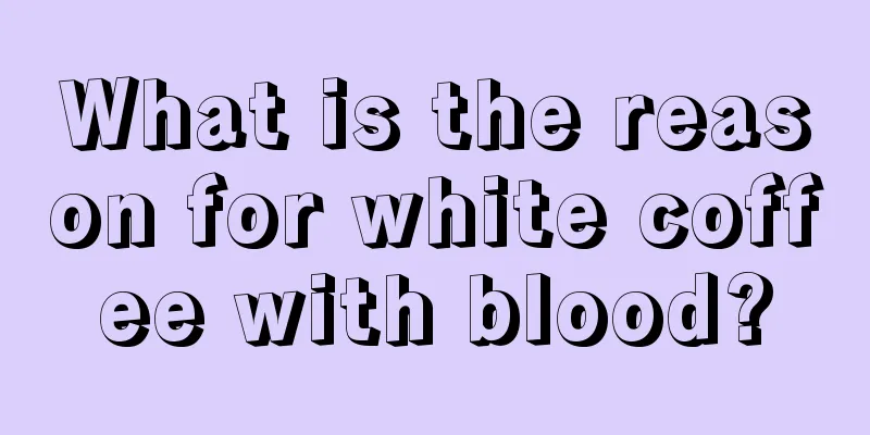 What is the reason for white coffee with blood?