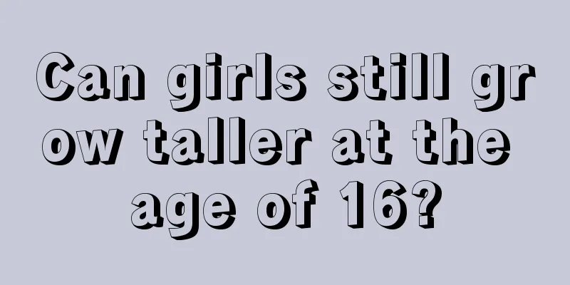 Can girls still grow taller at the age of 16?