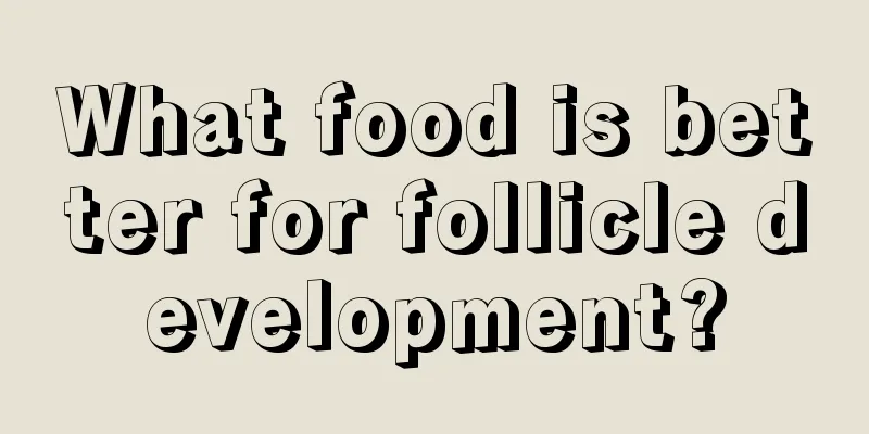 What food is better for follicle development?