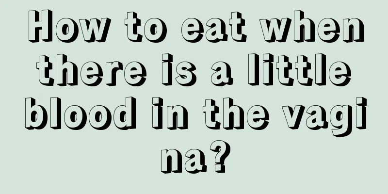 How to eat when there is a little blood in the vagina?