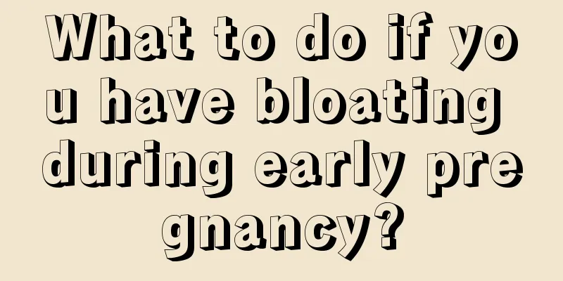 What to do if you have bloating during early pregnancy?