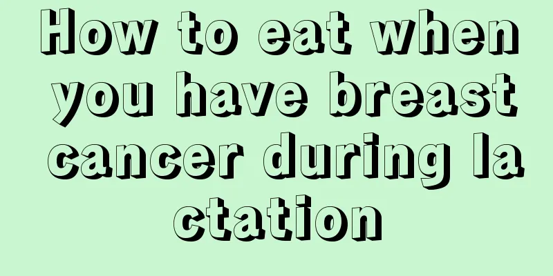 How to eat when you have breast cancer during lactation