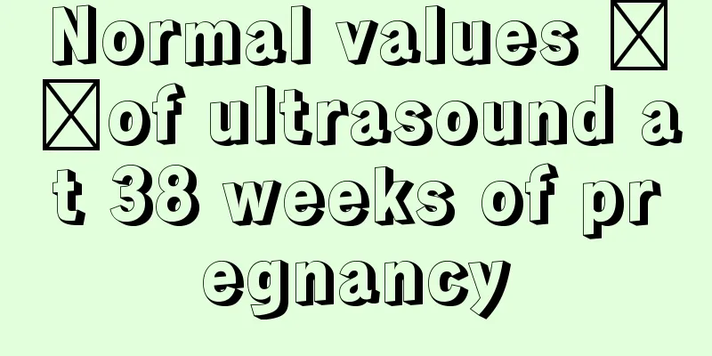 Normal values ​​of ultrasound at 38 weeks of pregnancy