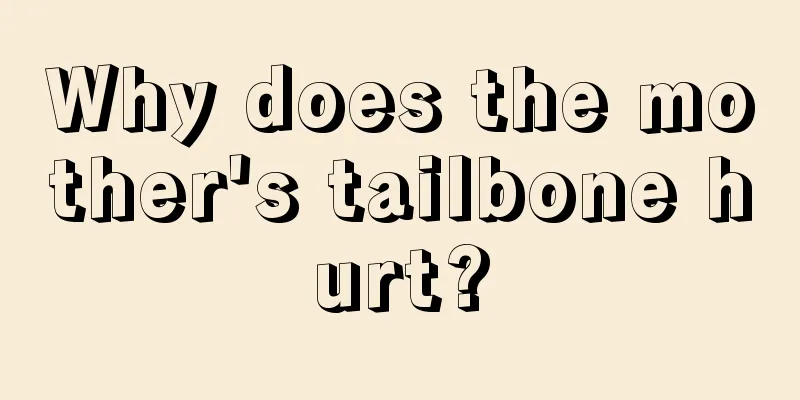 Why does the mother's tailbone hurt?