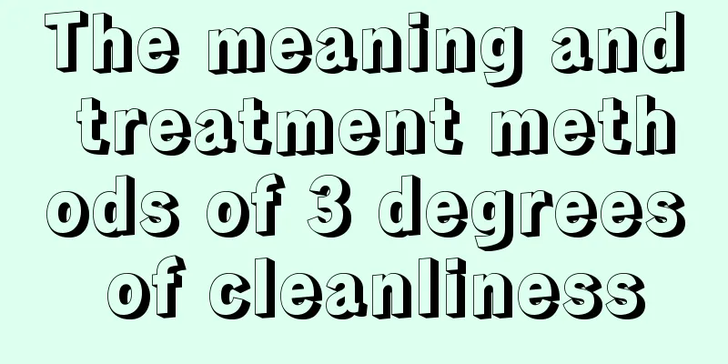 The meaning and treatment methods of 3 degrees of cleanliness