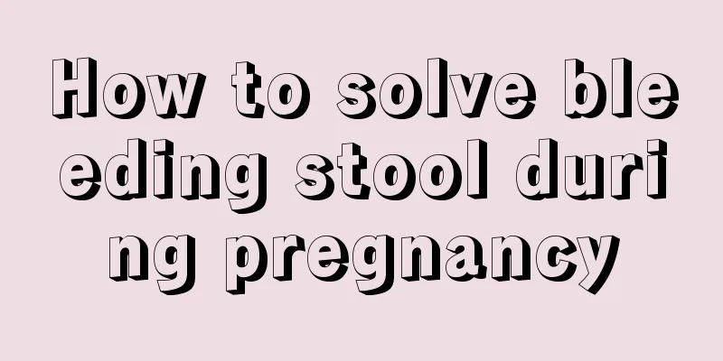 How to solve bleeding stool during pregnancy